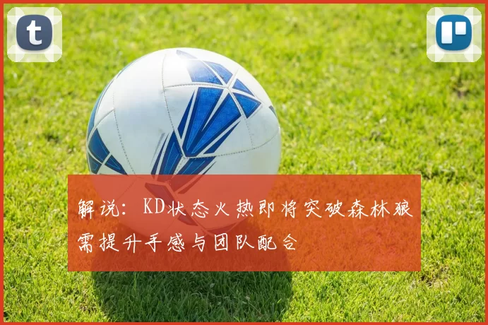解说：KD状态火热即将突破森林狼需提升手感与团队配合